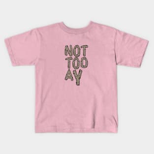 NOT TODAY Kids T-Shirt